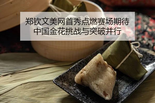 郑钦文美网首秀点燃赛场期待 中国金花挑战与突破并行